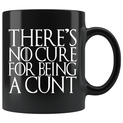 There's No Cure For Being A Cunt Mug - Funny Parody Thrones Quote Vulgar Offensive Coffee Cup - Luxurious Inspirations