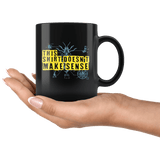 This Shirt Doesn't Make Sense Mug - Funny Random Nonsense Joke Gag Gift Coffee Cup - Luxurious Inspirations