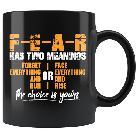 FEAR has two meanings forget everything and run or face everything and rise the choice is yours motivational inspirational coffee cup mug - Luxurious Inspirations
