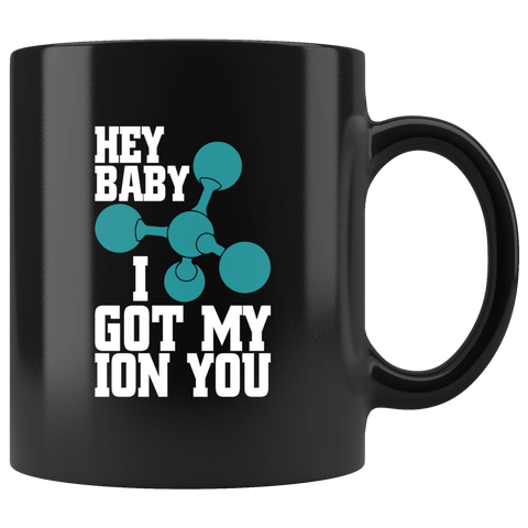 Hey Baby I Got My Ion You Coffee Cup Mug - Luxurious Inspirations
