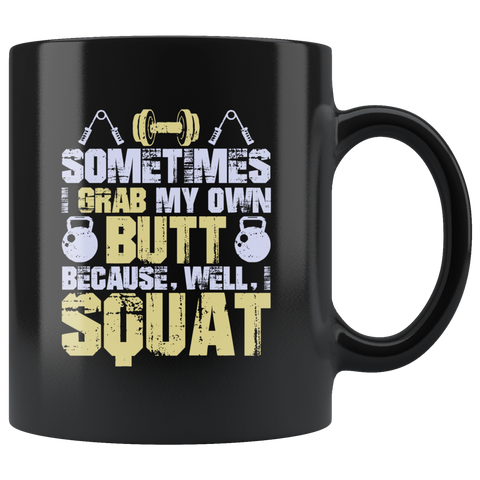 Sometimes I grab my own butt because well I squat muscles body building gym work out steroids coffee cup mug - Luxurious Inspirations