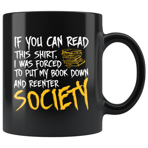 If you can read this shirt I was forced to put my book down and reenter society anti social lonely by yourself coffee cup mug - Luxurious Inspirations