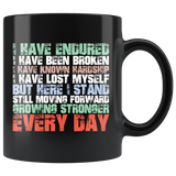I have endured I have been broken I have known hardship I have lost myself but here I stand still moving forward growing stronger every day goals motivation inspiration coffee cup mug - Luxurious Inspirations