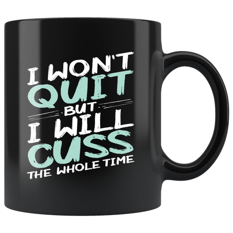 I won't quit but I will cuss the whole time never give up not happy push through coffee cup mug - Luxurious Inspirations