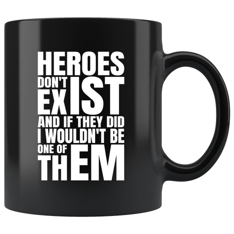 Heroes don't exist and if they did I wouldn't be one of them coffee cup mug - Luxurious Inspirations