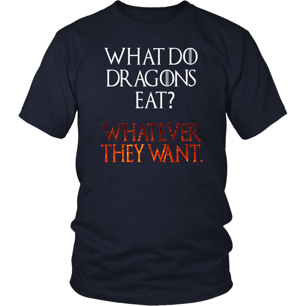 What Do Dragons Eat Whatever They Want T-Shirt - Funny GOT Bad ass Fan  Dragon Tee Shirt – Binge Prints