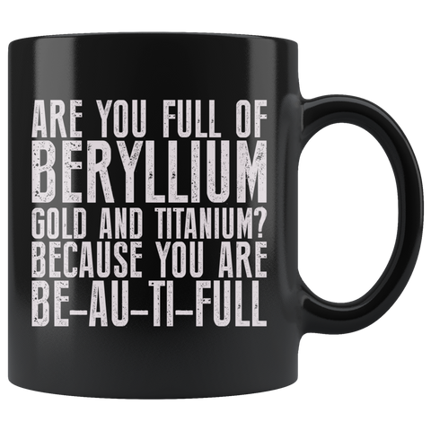 Are You Full Of Beryllium Gold and Titanium? Because You Are BE-AU-TI-FULL Coffee Cup Mug - Luxurious Inspirations