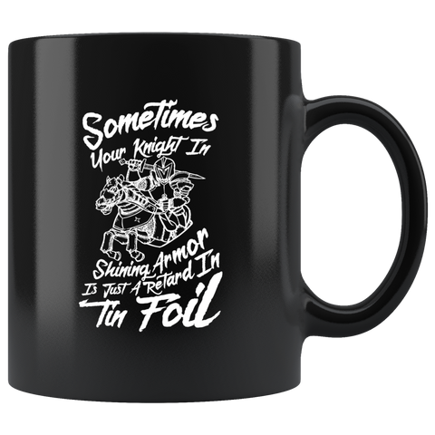 Sometimes your knight in shining armor is just a retard in tin foil fairy tails Ken relationships coffee cup mug - Luxurious Inspirations