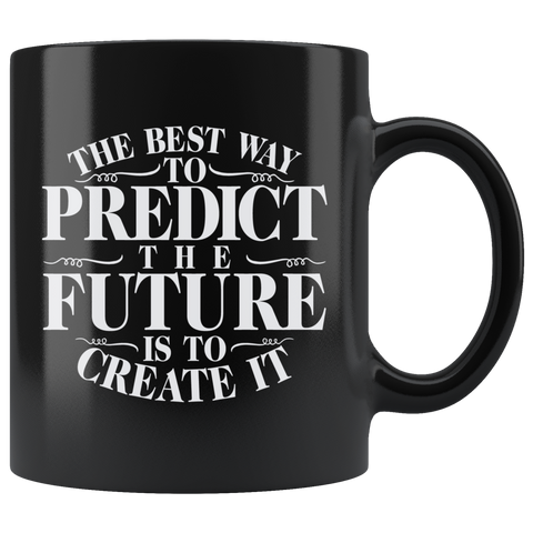 The Best Way To Predict The Future Is To Create It Coffee Cup Mug - Luxurious Inspirations