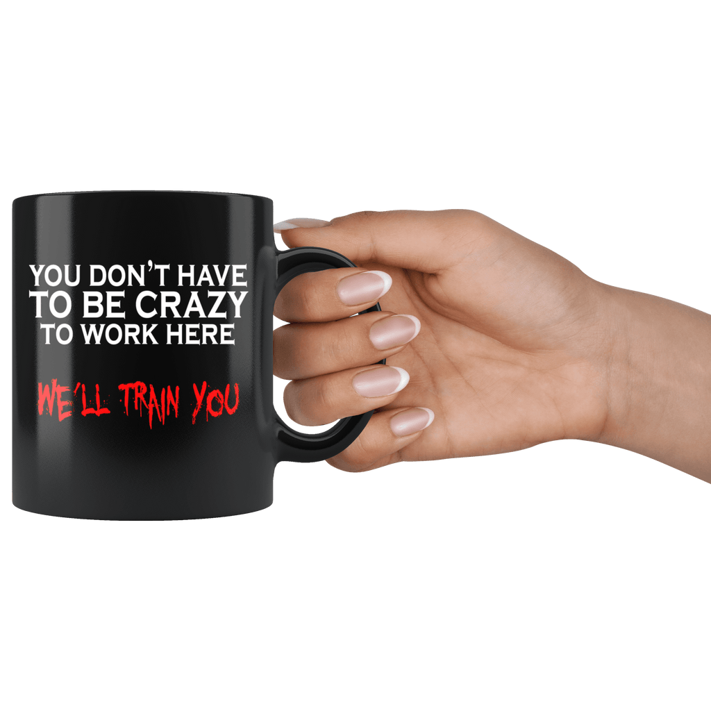 http://bingeprints.com/cdn/shop/products/you-dont-have-to-be-crazy-to-work-here-well-train-you-mug-funny-employee-job-boss-black-11oz-coffee-cup-drinkware-teelaunch-930316_1024x1024.png?v=1579606217