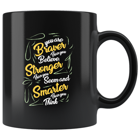 You are braver than you believe stronger than you seem and smarter than you think motivational inspirational kind words coffee cup mug - Luxurious Inspirations