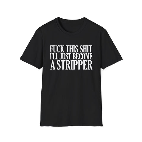 Fuck This Shit I'll Just Become A Stripper High Quality Tee