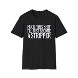Fuck This Shit I'll Just Become A Stripper High Quality Tee