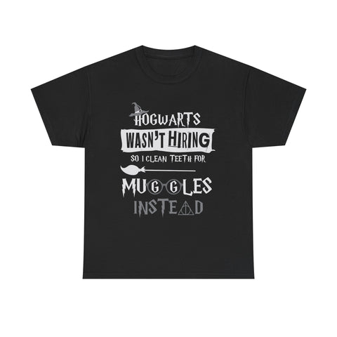 Hogwarts Wasn't Hiring So I Clean Teeth For Muggles Instead High Quality Tee