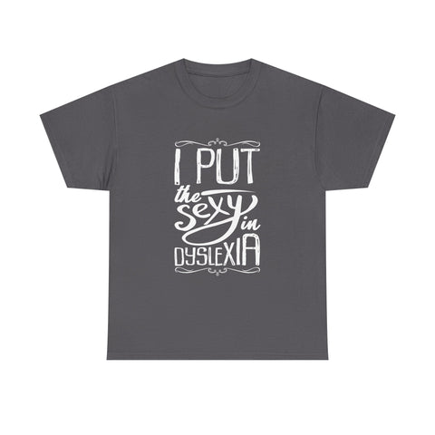 I Put The Sexy in Dyslexia High Quality Tee