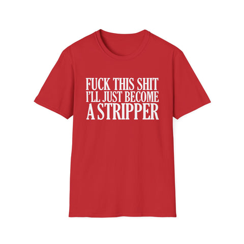 Fuck This Shit I'll Just Become A Stripper High Quality Tee