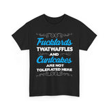 Fucktards Twatwaffles and Cuntcakes Are Not Tolerated Here High Quality Tee