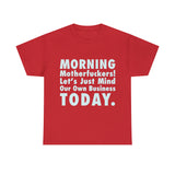 Morning Motherfuckers Let's Just Mind Our Own Business High Quality Tee