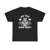 Copy of Do You Even Crit High Quality Tee