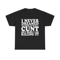 USA/CAN ONLY - Never Dreamed I'd Grow Up To Be A Cunt High Quality Tee