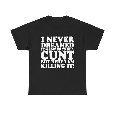 USA/CAN ONLY - Never Dreamed I'd Grow Up To Be A Cunt High Quality Tee