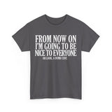 From Now On I'm Going To Be Nice To Everyone Dumb Cunt High Quality Tee