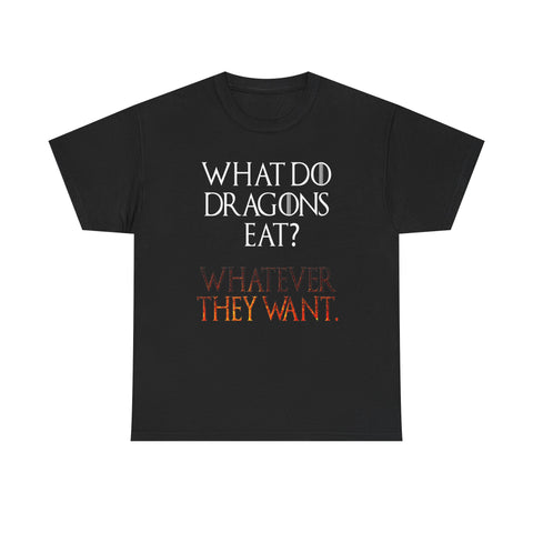 What Do Dragons Eat Whatever They Want High Quality Tee