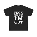 Fuck This Shit I'm Out High Quality Tee