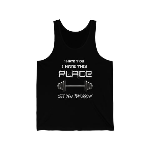 I Hate You I Hate This Place See You Tomorrow Shirt - Funny Workout Gym Tank High Quality
