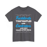 Fucktards Twatwaffles and Cuntcakes Are Not Tolerated Here High Quality Tee
