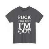 Fuck This Shit I'm Out High Quality Tee