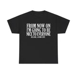 From Now On I'm Going To Be Nice To Everyone Dumb Cunt High Quality Tee