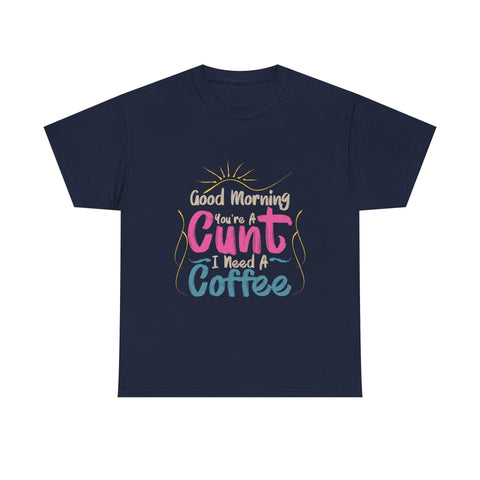 Good Morning You're A I Need A Coffee High Quality Tee