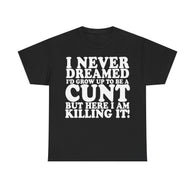 UK ONLY - Never Dreamed I'd Grow Up To Be A Cunt High Quality Tee