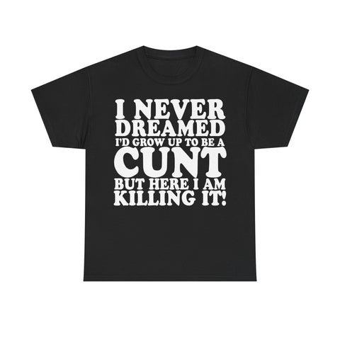 UK ONLY - Never Dreamed I'd Grow Up To Be A Cunt High Quality Tee