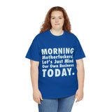 Morning Motherfuckers Let's Just Mind Our Own Business High Quality Tee