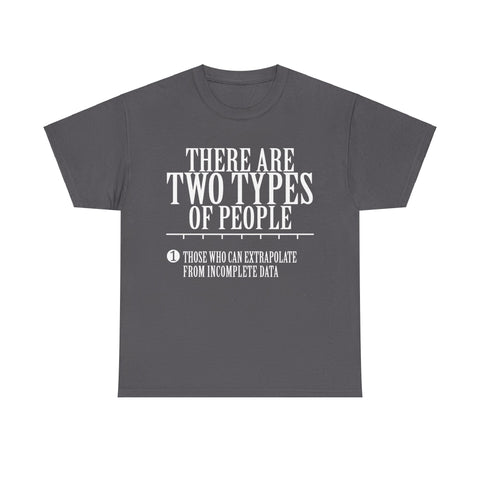 There are Two Types of People Those who can Extrapolate from Incomplete Data High Quality Tee