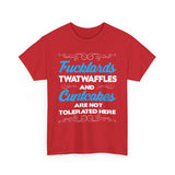 Fucktards Twatwaffles and Cuntcakes Are Not Tolerated Here High Quality Tee