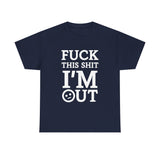 Fuck This Shit I'm Out High Quality Tee