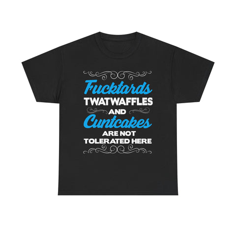 Fucktards Twatwaffles and Cuntcakes Are Not Tolerated Here High Quality Tee