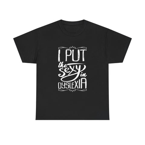 I Put The Sexy in Dyslexia High Quality Tee - Binge Prints