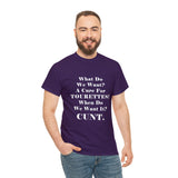 Copy of What Do We Want A Cure for Tourettes Cunt High Quality Tee