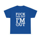 Fuck This Shit I'm Out High Quality Tee