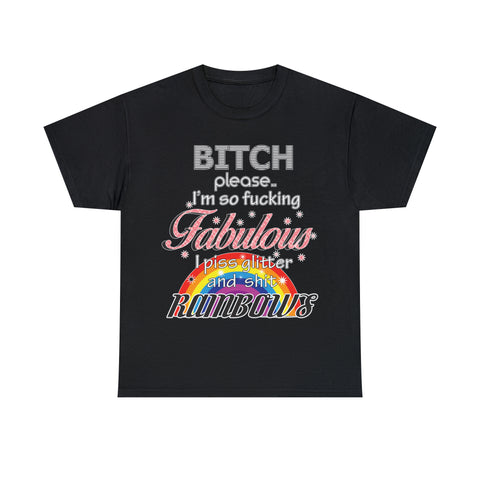 Bitch Please I'm So Fabulous I Piss Rainbows High Quality Tee
