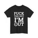 Fuck This Shit I'm Out High Quality Tee