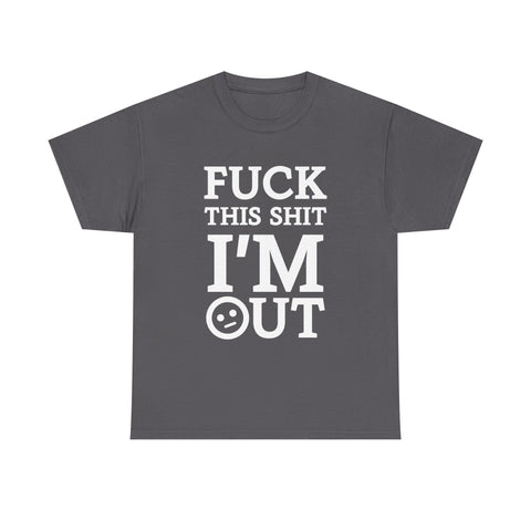 Fuck This Shit I'm Out High Quality Tee