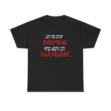 Let Me Drop Everything and Work On Your Problem High Quality Tee