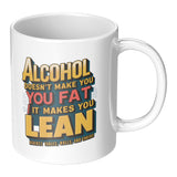 Alcohol Doesn't Make You Fat It Makes You Lean Joke Mug