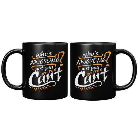 NEW Who's Awesome Not You You're A Cunt Mug - Funny Offensive Vulgar Insult Coffee Cup