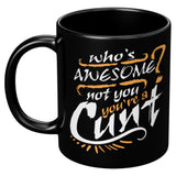 NEW Who's Awesome Not You You're A Cunt Mug - Funny Offensive Vulgar Insult Coffee Cup